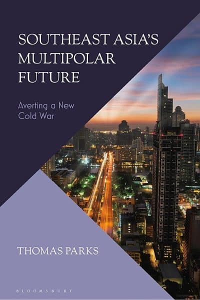 Southeast Asia’s Multipolar Future: Averting a New Cold War by Thomas Parks